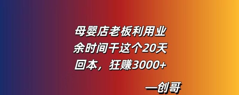 母嬰店老板利用業余時間干這個,20天回本,狂賺3000+-創哥輕創社